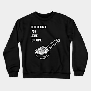 Dont forget add some creatine monohydrate Workout Gear Crewneck Sweatshirt